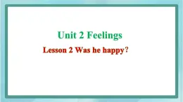 鲁科版五四制5上英语Unit 2 Feelings Lesson 2 Was he happy(课件）