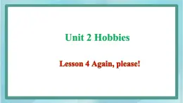 鲁科版五四制4上英语Unit 2 Hobbies Lesson 4 Again, please(课件）