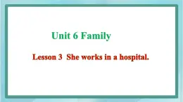 鲁科版五四制4上英语Unit 6 Family Lesson 3  She works in a hospital(课件)