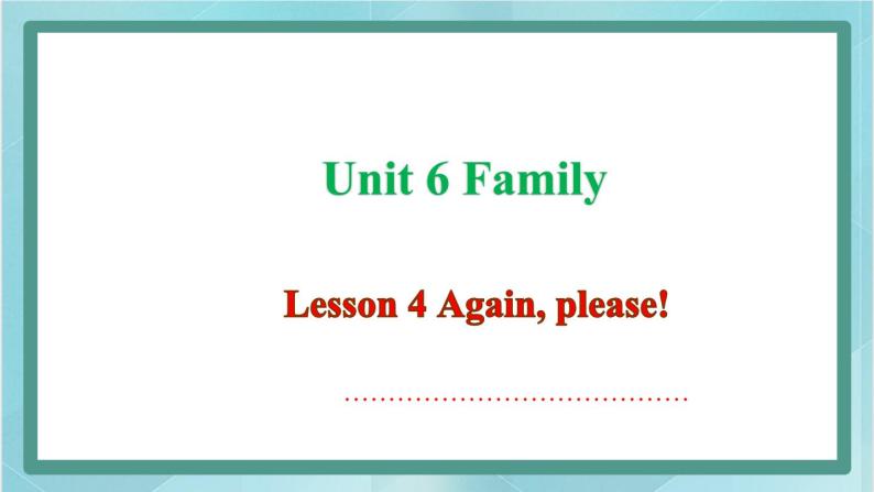 鲁科版五四制4上英语Unit 6 Family Lesson 4 Again, please(课件)01