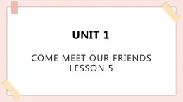 清华大学版小学英语 六年级上册 -unit 1 come meet our friends lesson 5 课件