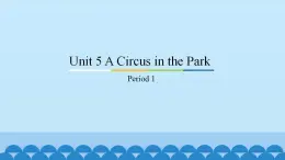 Unit 5 A Circus in the Park Period 1-3 粤人版六年级上册英语课件