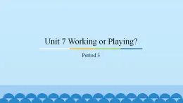 Unit 7 Working or Playing？ Period 3-5 粤人版四年级上册英语课件