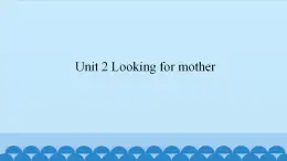 Unit 2 Looking for mother （课件） 新世纪英语三年级上册