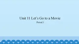 Unit 11 Let’s Go to a Movie Period 1-2（课件） 新世纪英语四年级上册