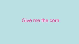 Unit 8 Give me the corn（课件） 新世纪英语四年级上册