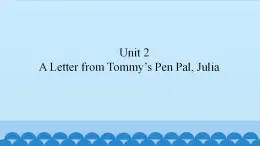 Unit 2 A Letter from Tommy’s Pen Pal, Julia（课件） 新世纪英语五年级上册