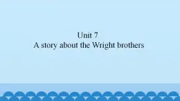 Unit 7 A story about the Wright brothers（课件） 新世纪英语五年级上册