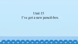 Unit 15 I’ve got a new pencil-box.（课件） 新世纪英语一年级上册