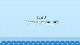 Unit 5 Tommy’s birthday party（课件） 新世纪英语二年级上册