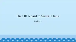 Unit 10 A card to Santa  Claus Period 1-2（课件） 新世纪英语三年级上册