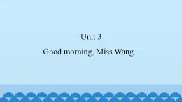 Unit 3 Good morning, Miss Wang.（课件） 新世纪英语一年级上册