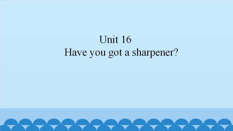 Unit 16 Have you got a sharpener？（课件） 新世纪英语一年级上册01