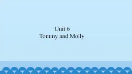 Unit 6  Tommy and Molly（课件） 新世纪英语二年级上册