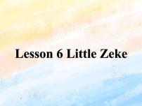 小学冀教版 (一年级起点)Lesson 6 Little Zeke优秀ppt课件