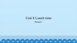 Unit 8 Lunch time Period 1-2（课件） 新世纪英语三年级上册