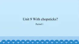 Unit 9 With chopsticks？ Period 1-2（课件） 新世纪英语三年级上册