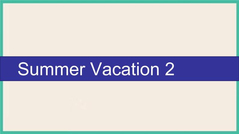 Unit 6 Summer Vacation  Lesson 2｜人教新起点英语六下课件01