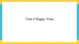 Unit 6 Happy Time新蕾快乐英语二下课件