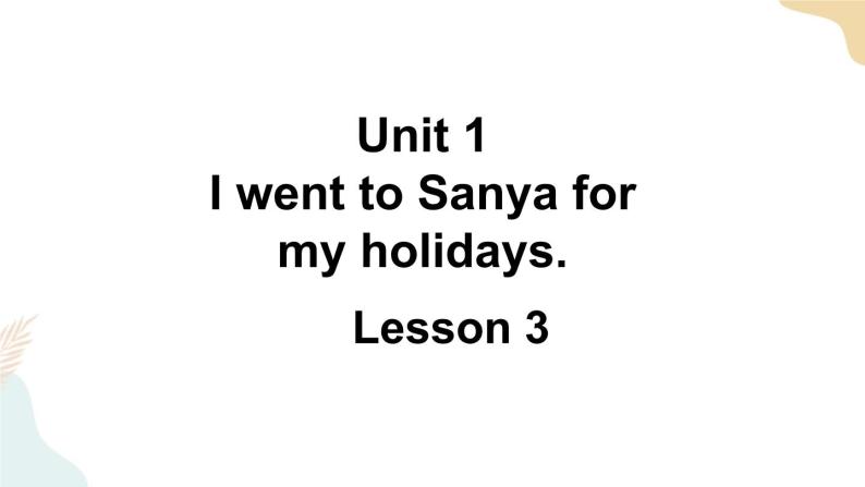 Unit 1 I went to Sanya for my holidays Lesson 3课件+素材01