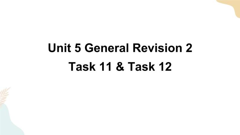 Unit 5 General Revision 2  Task 11&12课件+素材01