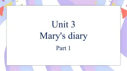 Unit 3 Mary's diary 第1课时 Part1课件