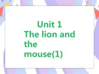 Unit 1 The lion and the mouse  (1) 课件