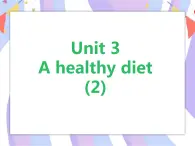 Unit 3 A healthy diet （第二课时） 课件