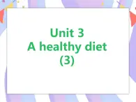 Unit 3 A healthy diet（第三课时） 课件