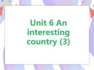 Unit 6 An interesting country 第3课时 课件