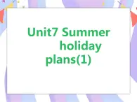 Unit7 Summer holidays plans  (1) 课件