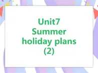 Unit7 Summer holidays plans  (2) 课件