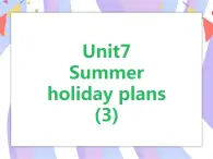 Unit7 Summer holidays plans  (3) 课件