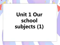 Unit 1 Our school subjects (1)课件