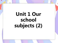 Unit 1 Our school subjects (2) 课件