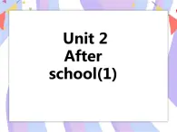 Unit 2 After school(1) 课件