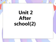 Unit 2 After school（2）课件