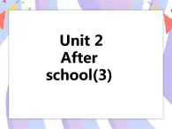 Unit 2 After school（3）课件