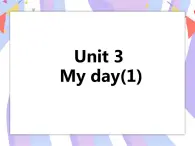 Unit 3 My day 第一课时 课件