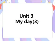 Unit 3 My day（第三课时） 课件