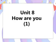 Unit 8 How are you  第一课时 课件