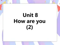 Unit 8 How are you 第二课时 课件