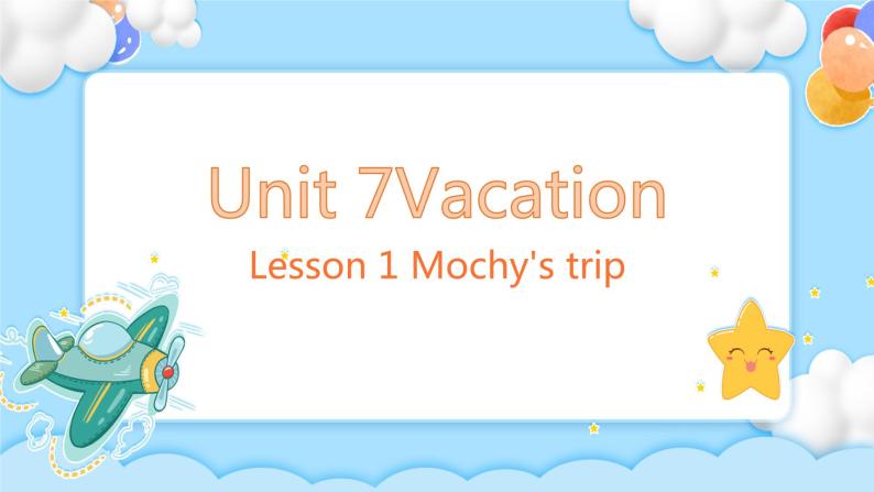 Unit 7 Vocation Lesson 1 Mochy's trip. 授课课件01