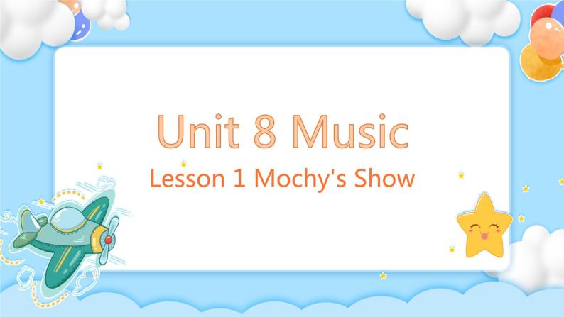 Unit 8 Music Lesson 1 Mochy's Show课堂 课件01