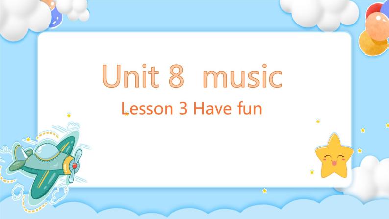 Unit 8 Music Lesson 3 Have Fun 课堂课件01