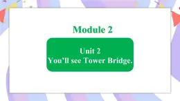 Module 2  Unit 2 You’ll see Tower Bridge课件