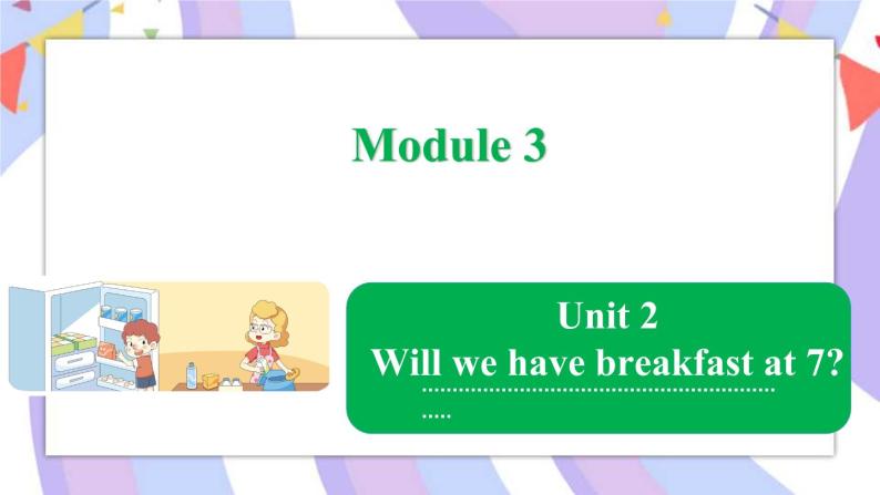 Module 3 Unit 2 Will we have breakfast at 7_课件01