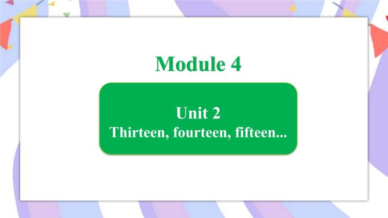 Module 4 Unit 2 Thirteen, fourteen, fifteen课件01