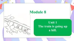 Module 8  Unit 1 The train is going up a hill课件