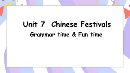 Unit 7 Chinese festivals  Grammar time & Fun time  课件